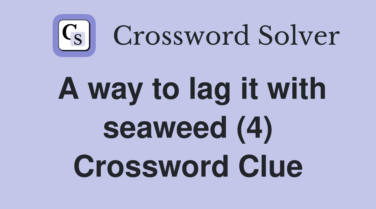 A way to lag it with seaweed (4) Crossword Clue Answers Crossword